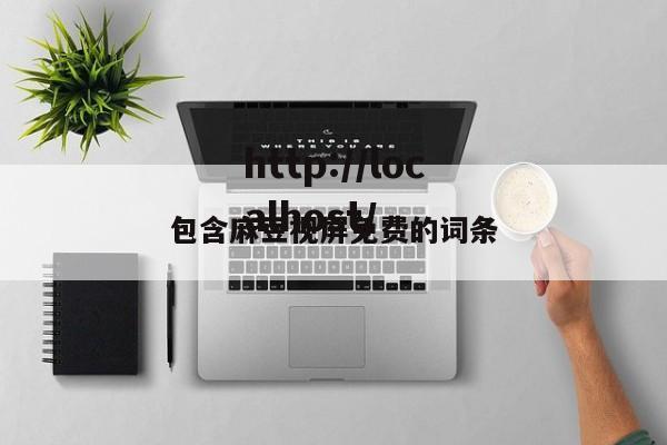 包含麻豆视屏免费的词条